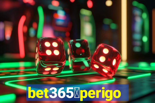 bet365茅perigoso