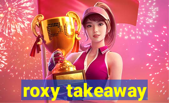 roxy takeaway