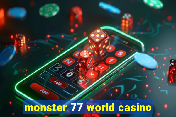 monster 77 world casino