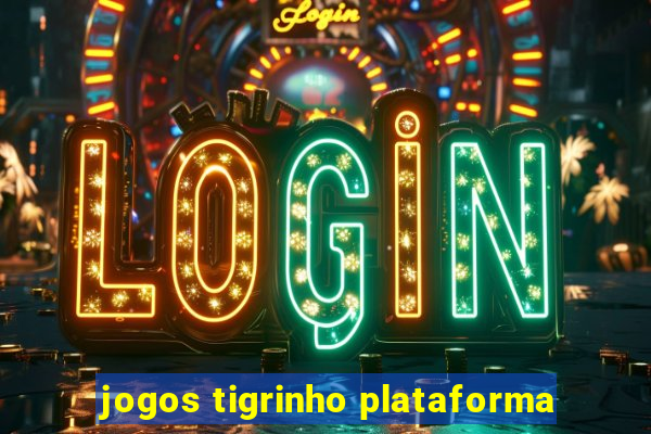 jogos tigrinho plataforma