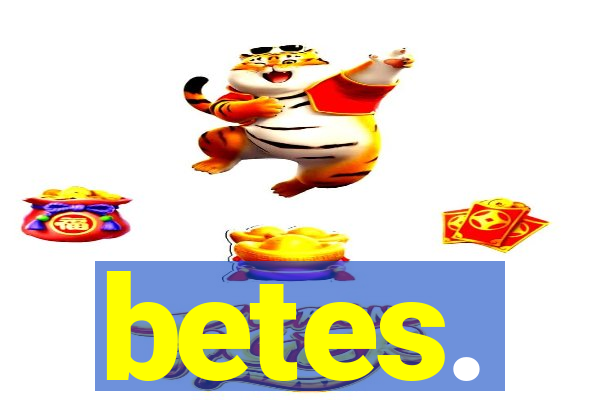 betes.