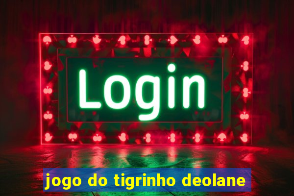 jogo do tigrinho deolane