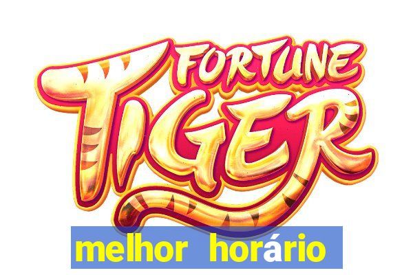 melhor horário para jogar fortune tiger hoje de madrugada