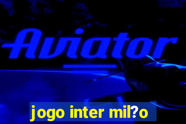 jogo inter mil?o