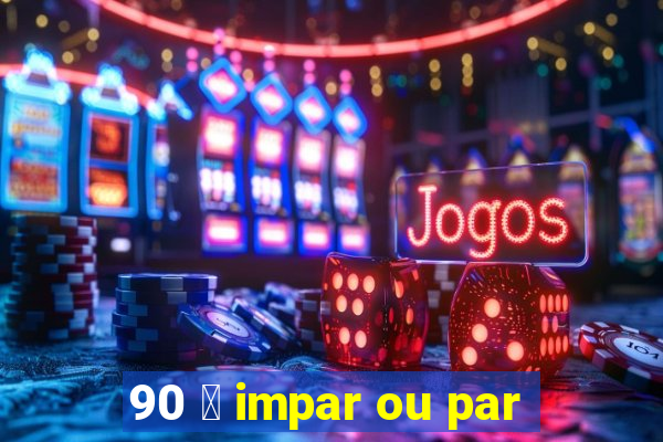 90 茅 impar ou par