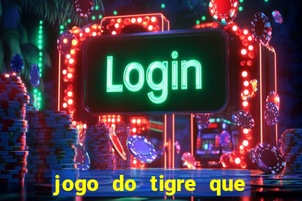 jogo do tigre que dá dinheiro