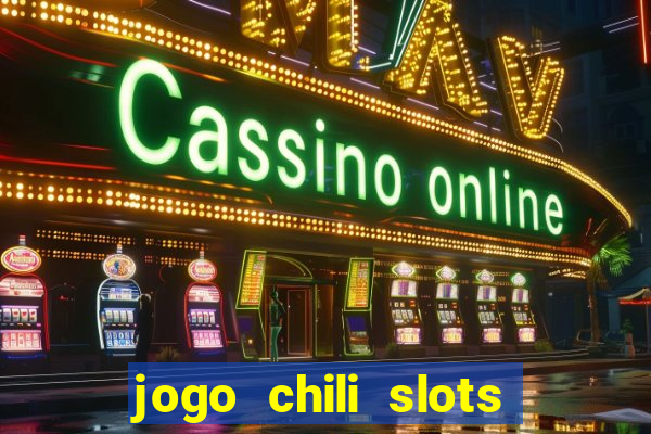 jogo chili slots master paga mesmo