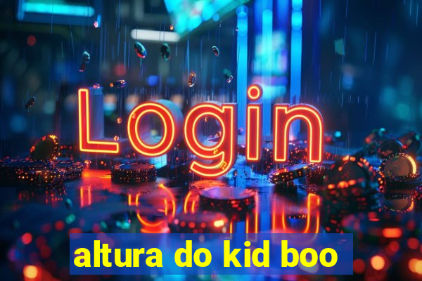 altura do kid boo