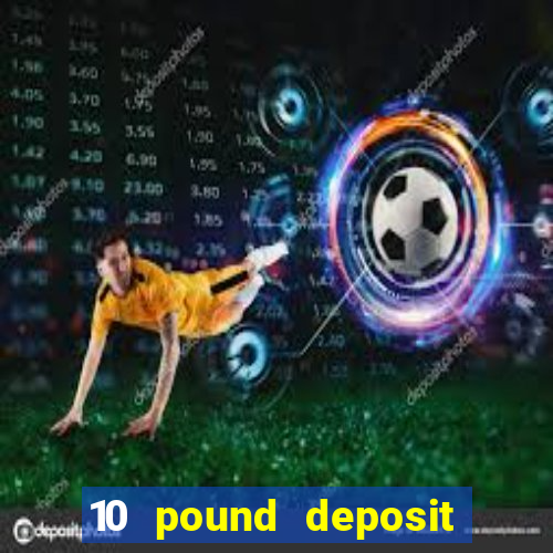 10 pound deposit casino uk