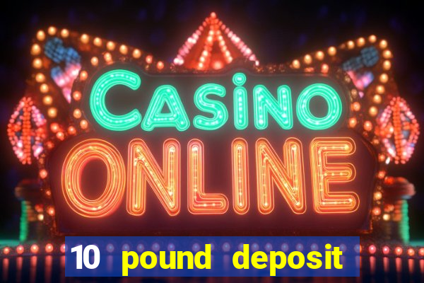 10 pound deposit casino uk