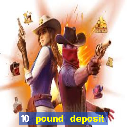 10 pound deposit casino uk