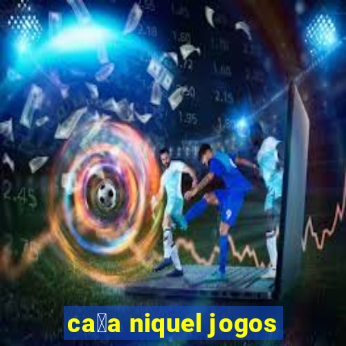 ca莽a niquel jogos