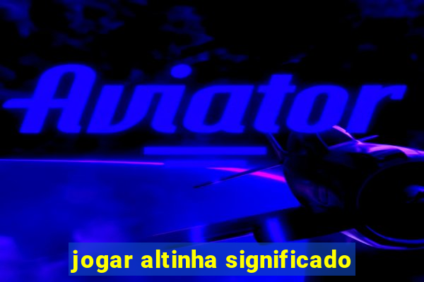 jogar altinha significado