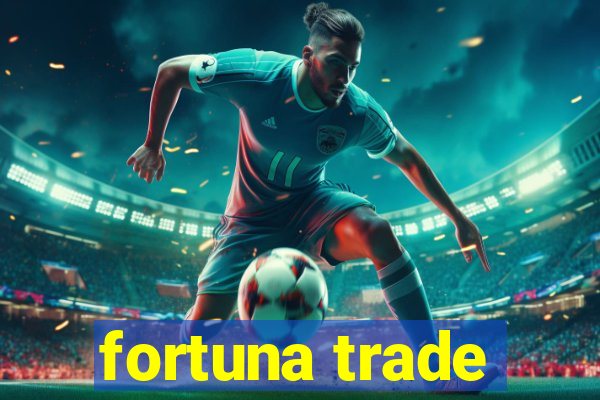 fortuna trade