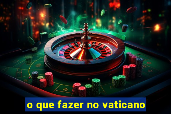 o que fazer no vaticano