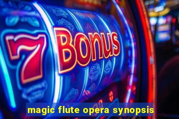 magic flute opera synopsis