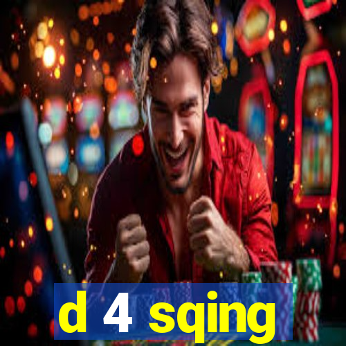 d 4 sqing