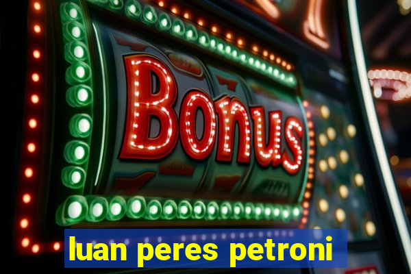 luan peres petroni