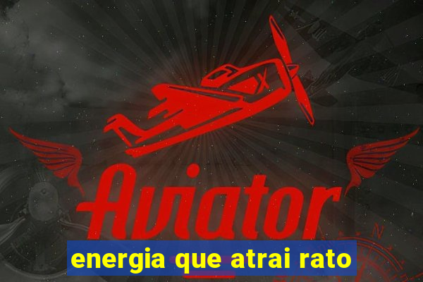 energia que atrai rato