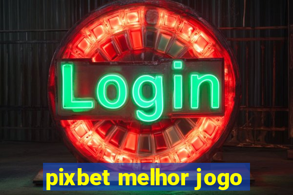 pixbet melhor jogo