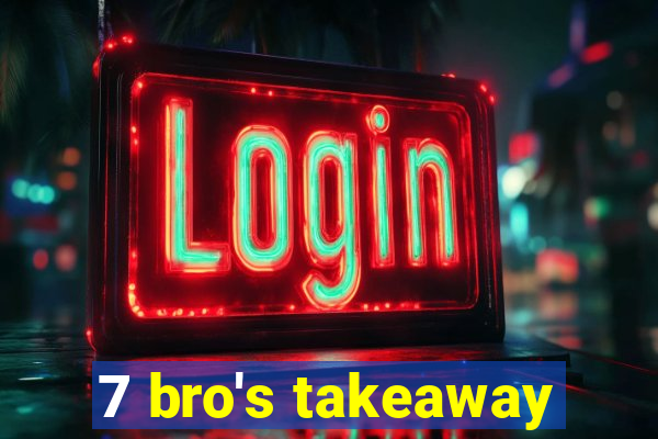 7 bro's takeaway