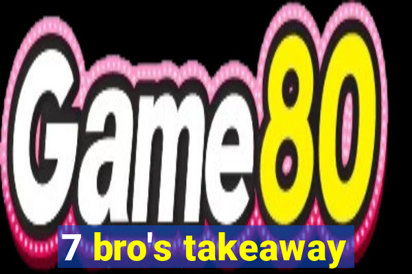 7 bro's takeaway