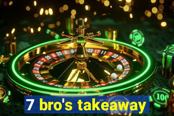 7 bro's takeaway