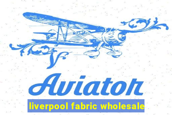 liverpool fabric wholesale