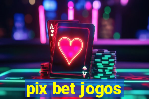 pix bet jogos