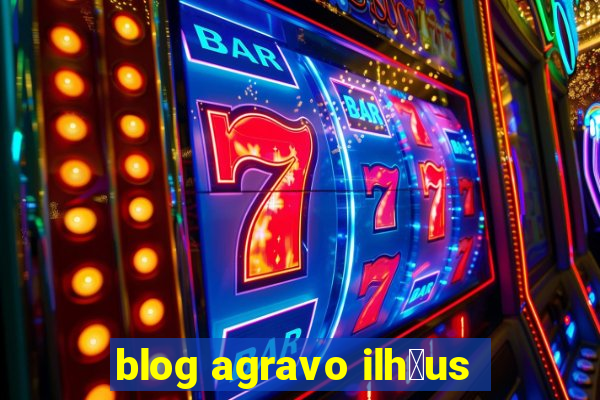 blog agravo ilh茅us