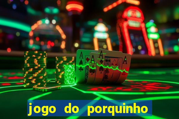 jogo do porquinho de ganhar dinheiro