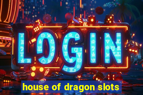 house of dragon slots