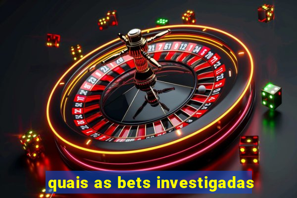 quais as bets investigadas