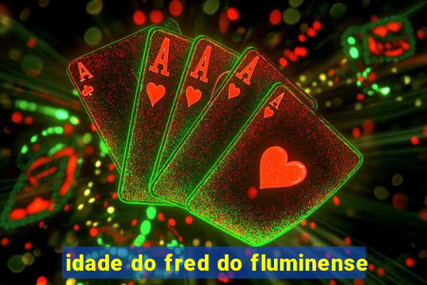 idade do fred do fluminense