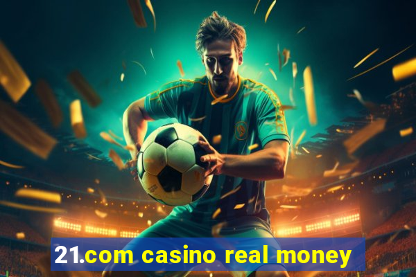 21.com casino real money