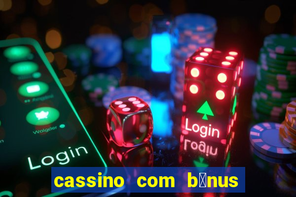 cassino com b么nus gr谩tis no cadastro 2023