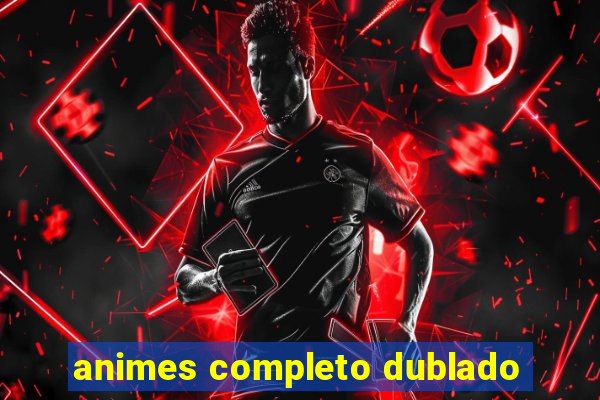 animes completo dublado