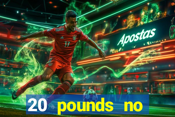 20 pounds no deposit casino