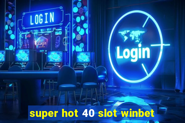 super hot 40 slot winbet