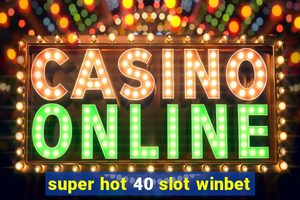 super hot 40 slot winbet