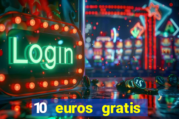 10 euros gratis sin depósito casino espa?a