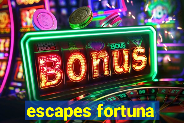 escapes fortuna