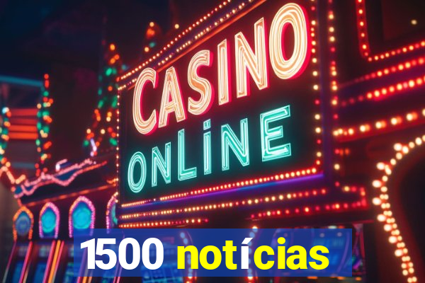 1500 notícias