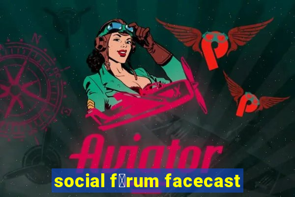 social f贸rum facecast