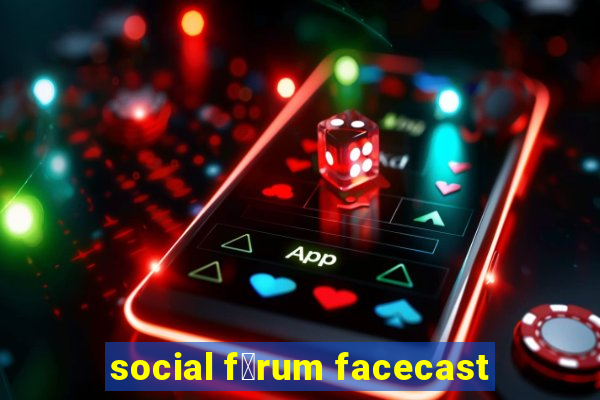 social f贸rum facecast