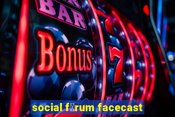 social f贸rum facecast