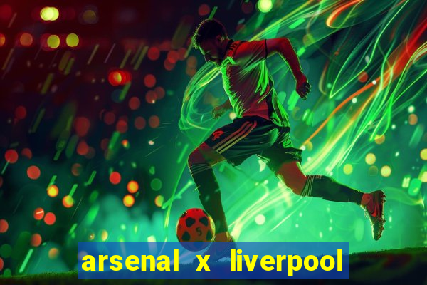 arsenal x liverpool ao vivo