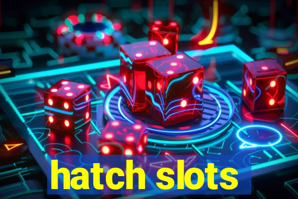 hatch slots