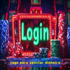 jogo para apostar dinheiro