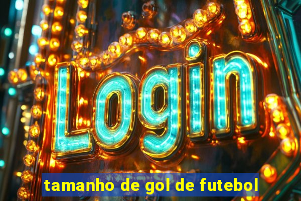 tamanho de gol de futebol